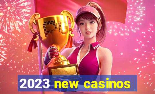 2023 new casinos