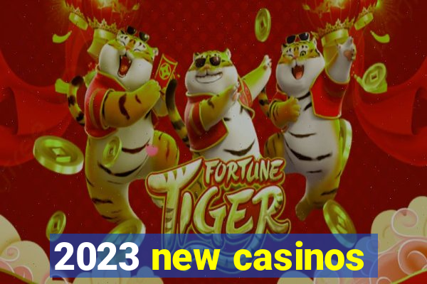 2023 new casinos