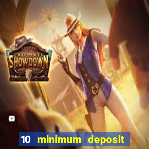 10 minimum deposit online casino