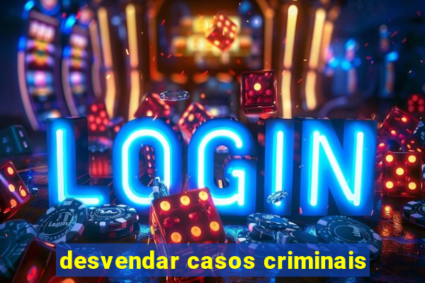 desvendar casos criminais