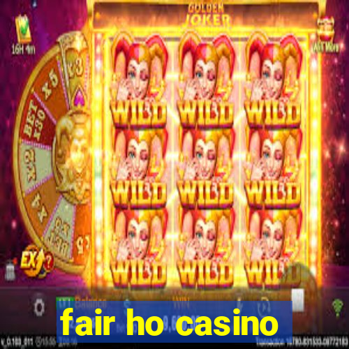 fair ho casino