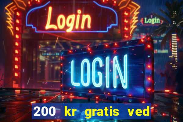 200 kr gratis ved registrering casino