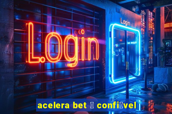 acelera bet 茅 confi谩vel