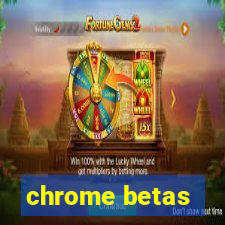 chrome betas