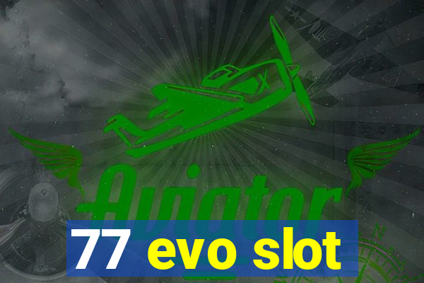 77 evo slot