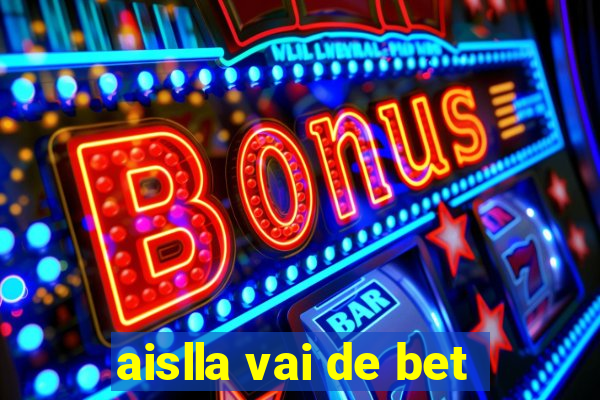 aislla vai de bet