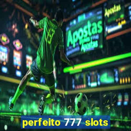 perfeito 777 slots