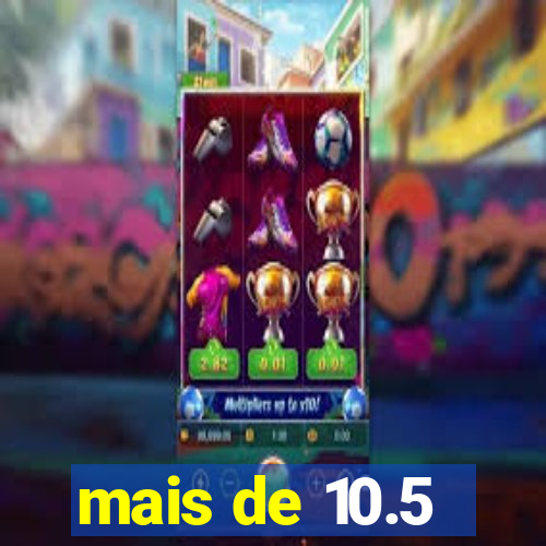 mais de 10.5