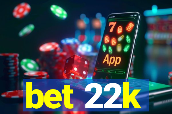 bet 22k