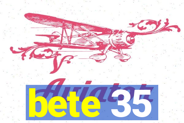 bete 35