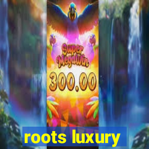 roots luxury