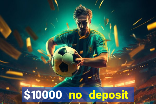 $10000 no deposit casino bonus