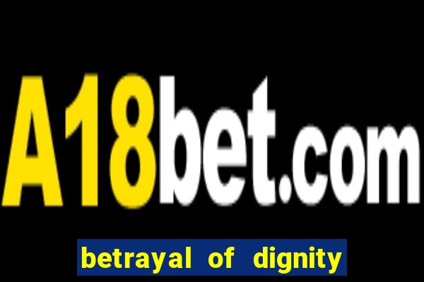betrayal of dignity pt br
