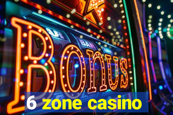 6 zone casino