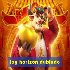 log horizon dublado