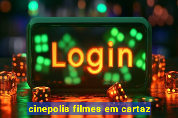 cinepolis filmes em cartaz